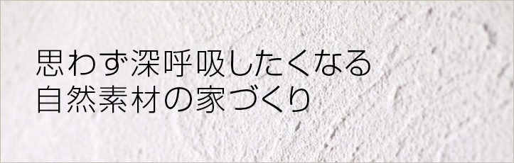 思わず深呼吸したくなる自然素材の家づくり